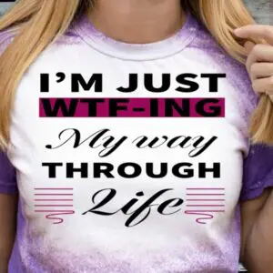 WTF-ING My Way Through Life Tshirt