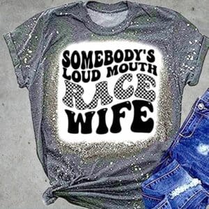 Somebody's Loud Mouth Race Wife Tshirt