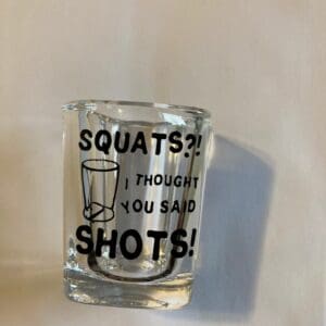 Funny Squats? I Thought You Said Shots Shot Glass
